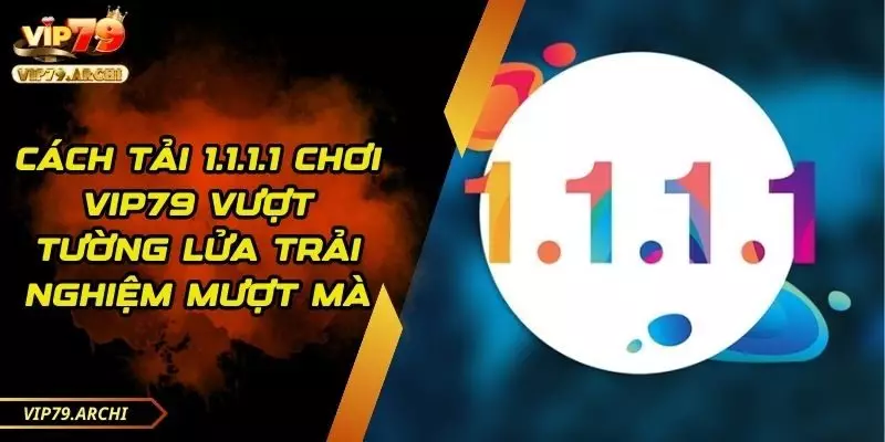 cách tải 1.1.1.1 chơi vip79