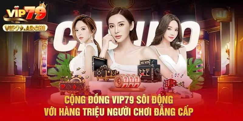 Cộng đồng Vip79 sôi động với hàng triệu người chơi đẳng cấp