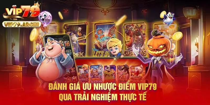 Đánh giá ưu nhược điểm Vip79 qua trải nghiệm thực tế