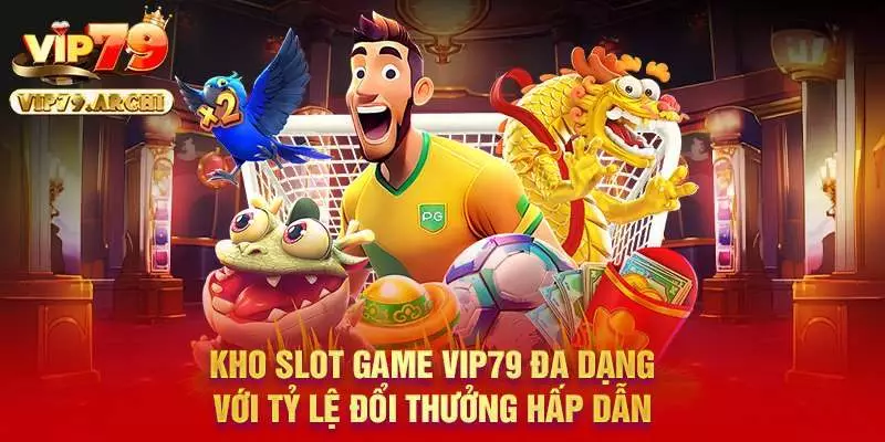Kho slot game Vip79 đa dạng với tỷ lệ đổi thưởng hấp dẫn