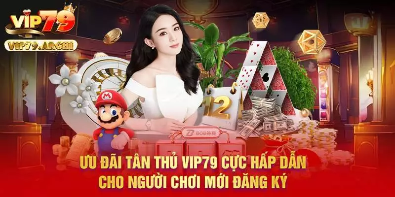 Ưu đãi tân thủ Vip79 cực hấp dẫn cho người chơi mới đăng ký